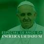 Especial 10 anos da Encíclica Laudato Si