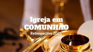 Igreja em Comunhão: Retrospectiva 2025